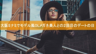 大阪ミナミでモデル風OLメガネ美人との２回目のデートの日